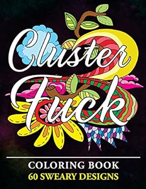 Seller image for Clusterf*ck Coloring Book: 60 Sweary Designs : Cats, Dogs and Owls Coloring Book : Swear Word Coloring Book for sale by Reliant Bookstore
