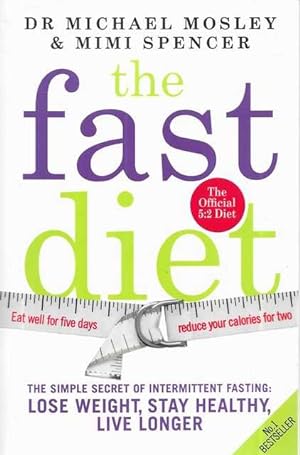 The Fast Diet : The Simple Secret of Intermittent Fasting: Lose Weight, Stay Healthy, Live Longer