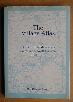 Image du vendeur pour The Village Atlas: The Growth of Manchester, Lancashire & North Cheshire, 1840-1912. mis en vente par N. G. Lawrie Books