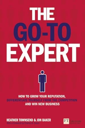 Imagen del vendedor de Go-To Expert : How to grow your reputation, differentiate yourself from the competition and win new business a la venta por GreatBookPrices