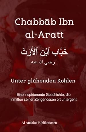 Bild des Verkufers fr Chabbab Ibn al-Aratt - Unter glhenden Kohlen : Eine inspirierende Geschichte. DE zum Verkauf von Smartbuy