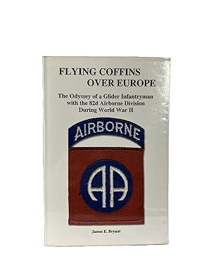 Flying Coffins Over Europe; The Odyssey of a Glider Infantryman with the 82d Airborne Division Du...