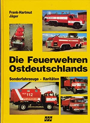 Die Feuerwehren Ostdeutschlands : Sonderfahrzeuge, Raritäten.