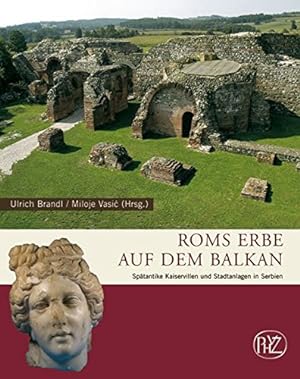 Roms Erbe auf dem Balkan : Spätantike Kaiservillen und Stadtanlagen in Serbien. Zaberns Bildbände...