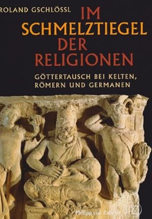 Bild des Verkufers fr Im Schmelztiegel der Religionen : Gtteraustausch bei Kelten, Rmern und Germanen. Zaberns Bildbnde zur Archologie zum Verkauf von Antiquariat Berghammer