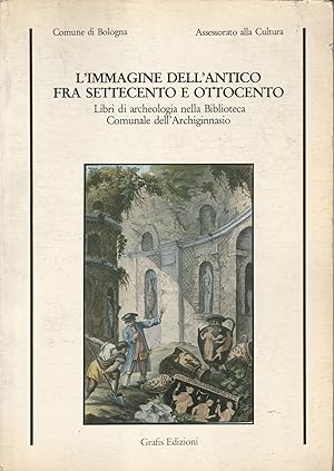 L'immagine dell'antico fra Settecento e Ottocento. Libri di archeologia nella Biblioteca Comunale...