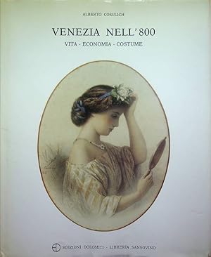 Seller image for Venezia nell'800: vita, economia, costume: dalla caduta della Repubblica di Venezia all'inizio del '900. for sale by Studio Bibliografico Adige