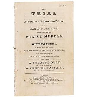 Seller image for The Trial of Andrew and Francis Brittlebank, and Edmund Spencer, Charged with the Wilful Murder of William Cuddie, at Winster, in the County of Derby. 14th of August, 1821. To which is added a correct plan of the situation of Mr Cuddie's house and garden, where the unfortunate affair took place. for sale by Jarndyce, The 19th Century Booksellers