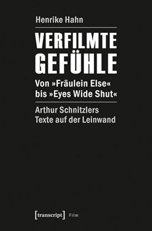 Verfilmte Gefühle Von Fräulein Else bis Eyes Wide Shut . Arthur Schnitzlers Texte auf der Leinwand