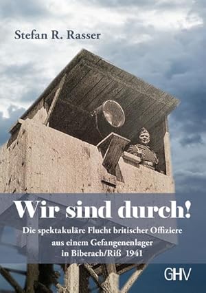 Bild des Verk�ufers f�r Wir sind durch! : Die spektakul�re Flucht britischer Offiziere aus einem Gefangenenlager in Biberach/Ri� 1941 zum Verkauf von AHA-BUCH GmbH