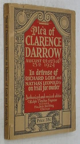 The Plea of Clarence Darrow August 22nd, 23rd and 25th, 1924, In Defense of Richard Loeb and Nath...