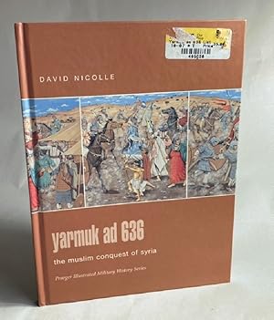 Yarmuk AD 636: The Muslim Conquest of Syria (Praeger Illustrated Military History)