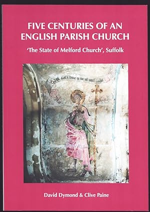 Five Centuries Of An English Parish Church: 'The State of Melford Church', Suffolk . David Dymond...