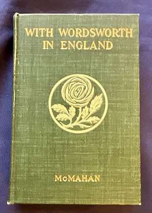 Seller image for WITH WORDSWORTH IN ENGLAND; Being a Selection of the Poems and Letters of William Wordsworth Which have to do with English Scenery and English Life / Selected and Arranged by Anna Benneson McMahan / With over Sixty Illustrations from Photographs for sale by Borg Antiquarian