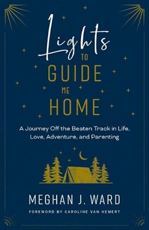Bild des Verkufers fr Lights to Guide Me Home : A Journey Off the Beaten Track in Life, Love, Adventure, and Parenting zum Verkauf von AHA-BUCH GmbH