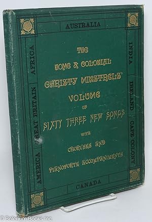 The Home & colonial Christy minstrels' volume of sixty-three new songs, with choruses and pianofo...