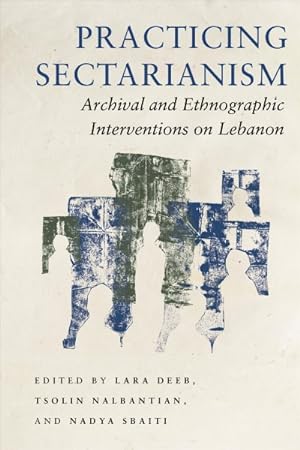Seller image for Practicing Sectarianism : Archival and Ethnographic Interventions on Lebanon for sale by GreatBookPrices