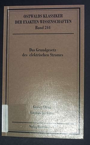 Imagen del vendedor de Das Grundgesetz des elektrischen Stromes : drei Abhandlungen 1825 und 1826, 1829. Ostwalds Klassiker der exakten Wissenschaften ; Bd. 244 a la venta por books4less (Versandantiquariat Petra Gros GmbH & Co. KG)