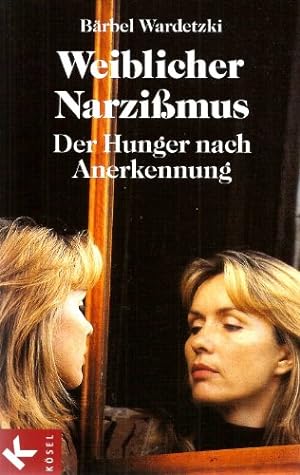 Weiblicher Narzissmus : der Hunger nach Anerkennung.