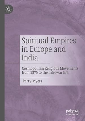 Bild des Verkufers fr Spiritual Empires in Europe and India : Cosmopolitan Religious Movements from 1875 to the Interwar Era zum Verkauf von AHA-BUCH GmbH