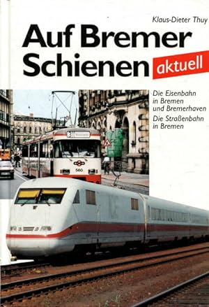 Auf Bremer Schienen aktuell. Die Eisenbahn in Bremen und Bremerhaven. Die Strassenbahn in Bremen