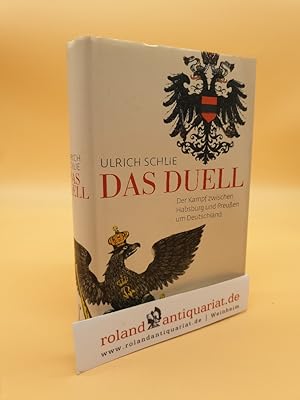 Bild des Verk�ufers f�r Das Duell : der Kampf zwischen Habsburg und Preu�en um Deutschland / Ulrich Schlie zum Verkauf von Roland Antiquariat UG haftungsbeschr�nkt
