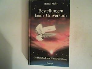 Bestellungen beim Universum. Ein Handbuch zur Wunscherfüllung