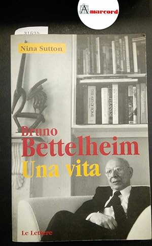 Sutton Nina, Bruno Bettelheim. Una vita, Le Lettere, 1997