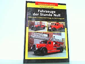Fahrzeuge der Stunde Null : Historische Feuerwehrfahrzeuge der Nachkriegszeit. Feuerwehr-Archiv