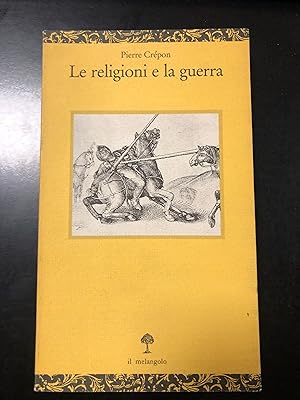 Pierre Crepon. Le religioni e la guerra. il Melangolo 1992.