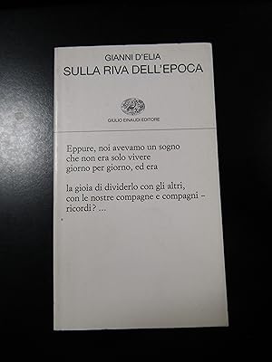 D'Elia Gianni. Sulla riva dell'epoca. Einaudi 2000 - I. Con dedica dell'autore.