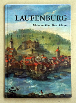 Seller image for Laufenburg - Bilder erzhlen Geschichte. . Bewegte Geschichte im Fluss. for sale by antiquariat peter petrej - Bibliopolium AG