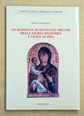 Seller image for La madonna di Sotto gli Organi nella storia religiosa e civile di Pisa. for sale by antiquariat peter petrej - Bibliopolium AG