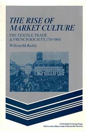 Immagine del venditore per The Rise of Market Culture: The Textile Trade and French Society, 1750-1900 venduto da LEFT COAST BOOKS