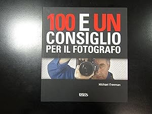 Freeman Michael. 100 e un consiglio per il fotografo. Logos 2009.