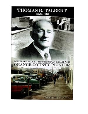 Thomas B. Talbert 1878-1968 Fountain Valley, Huntington Beach and Orange County Pioneer