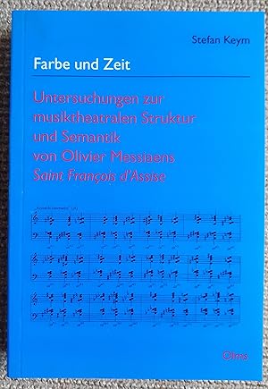 Farbe und Zeit : Untersuchungen zur musiktheatralen Struktur und Semantik von Olivier Messiaens S...