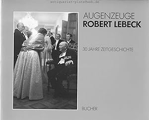 Augenzeuge Robert Lebeck. 30 Jahre Zeitgeschichte. Mit Texten von Henri Nannen, Heinrich Jaenecke...