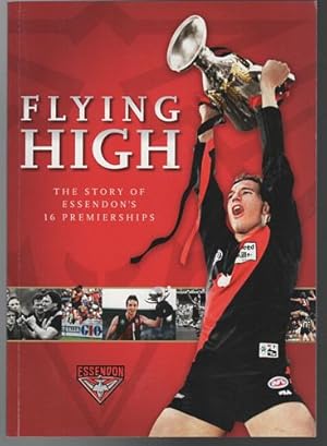 Seller image for Flying High: The Story of Essendon's 16 Premierships. for sale by Time Booksellers