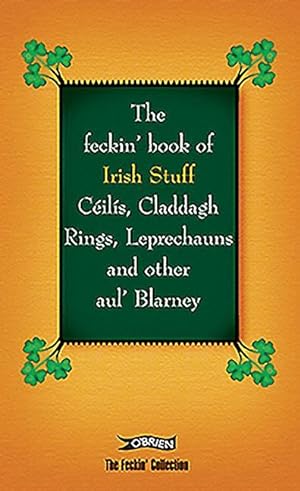 Bild des Verkufers fr The Feckin\ Book of Irish Stuff: Ceilis, Claddagh rings, Leprechauns & Other Aul\ Blarney zum Verkauf von moluna