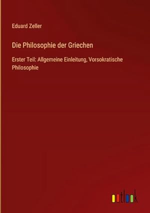 Imagen del vendedor de Die Philosophie der Griechen : Erster Teil: Allgemeine Einleitung, Vorsokratische Philosophie a la venta por AHA-BUCH GmbH