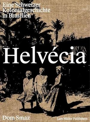 Seller image for Helvécia : Eine Schweizer Kolonialgeschichte in Brasilien for sale by AHA-BUCH GmbH
