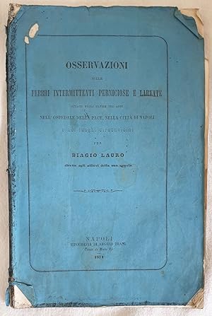 OSSERVAZIONI SULLE FEBBRI INTERMITTENTI PERNICIOSE E LARVATE CURATE NEGLI ULTIMI TRE ANNI NELL'OS...