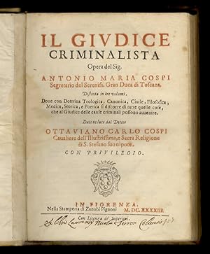 Il giudice criminalista. Opera del sig. Antonio Maria Cospi, Segretario del Gran Duca di Toscana....