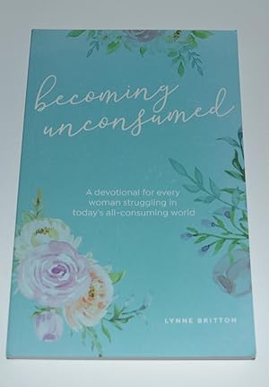Becoming Unconsumed: A Devotional for Every Woman Struggling in Today's All-Consuming World