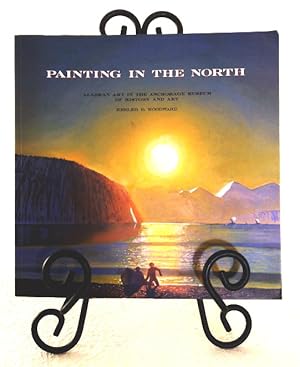 Seller image for Painting in the North: Alaskan art in the Anchorage Museum of History and Art for sale by Structure, Verses, Agency  Books