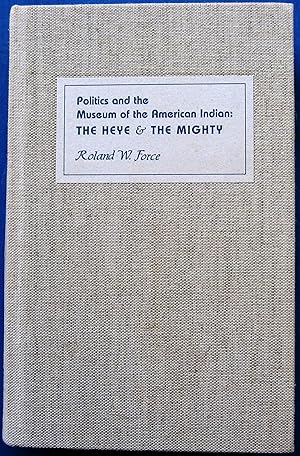 POLITICS AND THE MUSEUM OF THE AMERICAN INDIAN: THE HEYE & THE MIGHTY