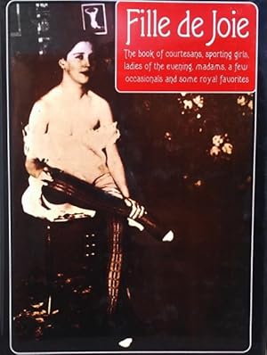 Seller image for Fille de Joie: The Book of Courtesans, Sporting Girls, Ladies of the Evening, Madams, a Few Occasionals & Some Royal Favorites for sale by LEFT COAST BOOKS