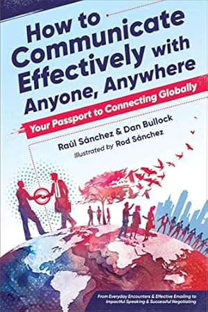 Image du vendeur pour How to Communicate Effectively with Anyone, Anywhere: Your Passport to Connecting Globally from Everyday Encounters & Effective Emailing to Impactful Speaking & Successful Negotiating mis en vente par WeBuyBooks