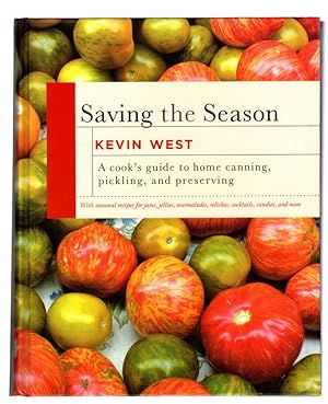 Saving the Season: A Cook's Guide to Home Canning, Pickling, and Preserving: A Cookbook